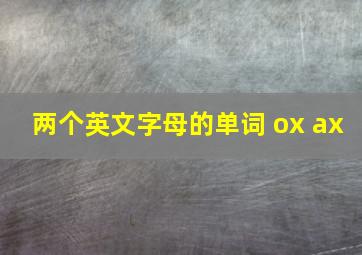 两个英文字母的单词 ox ax